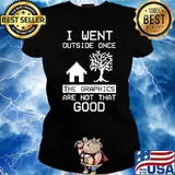 I Went Outside Once The Graphics Are Not That Good T-Shirt Ladies tee