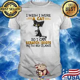 I wish i were a cat so i can scratch idiots with my claws cat shirt