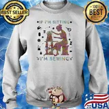 If I'm Sitting I'm Sewing Shirt Sweater