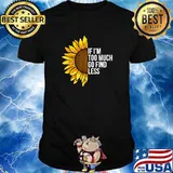 If I'm Too Much Go Find Less Confident Quote Sunflower T-Shirt