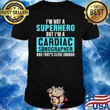 Im not a superhero but i am a Cardiac Sonographer Echo Tech T-Shirt