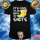 It's Cool I've Had Both My Shots Shirt