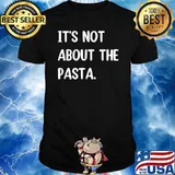It's Not About The Pasta Chef T-Shirt
