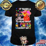 It Takes A Special Mom To Hear What A Child Cannot Say Autism Shirt