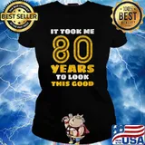It Took Me 80 Years To Look This Good T-Shirt Ladies tee