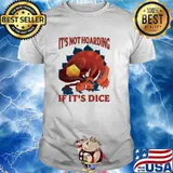 Its not hoarding if its dice dragon shirt
