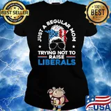 Just A Regular Mom Trying Not To Raise Liberals for a Mom T-Shirt Ladies tee