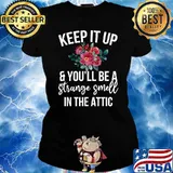 Keep it up and you'll be a strange smell in the attic flower T-Shirt Ladies tee