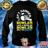 Left Handed Bowler Like A Regular Bowler Only Way Cooler I T-Shirt Sweater