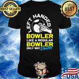 Left Handed Bowler Like A Regular Bowler Only Way Cooler I T-Shirt