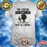 Ma soeur comme le cafe mais je ladore shirt