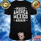 Make America Mexico Again T-Shirt