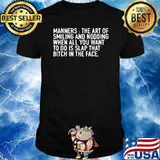 Manners The Art Of Smiling And Nodding When All You Want To Do Is Slap That Bitch IN The Face T-Shirt