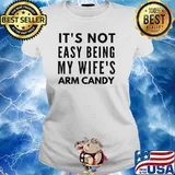 Mens It's Not Easy Being My Wife's Arm Candy T-Shirt Ladies tee