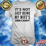 Mens It's Not Easy Being My Wife's Arm Candy T-Shirt