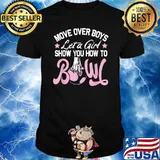 Move Over Boys Let A Girl Show You How To Bowl T-Shirt