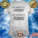 My Anxiety Is Chronic But This Ass Is Iconic Retro T-Shirt