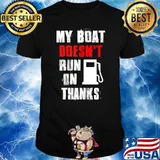 My Boat Doesn't Run On Thanks Boat Captain Boating T-Shirt