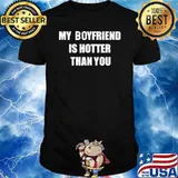 My boyfriend is hotter than you T-Shirt