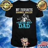 My favorite Barrel Racer Call Me Dad Shirt