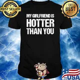 My girlfriend is hotter than you T-Shirt