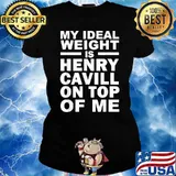 My Ideal Weight Is Henry Cavill On Top Of Me T-Shirt Ladies tee