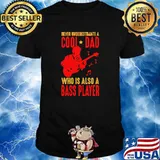 Never underestimate a cool dad who is also a bass player shirt