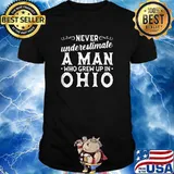 Never Underestimate A Man Who Grew Up In Ohio T-Shirt