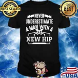 Never Underestimate A Man With A New Hip Replacement T-Shirt