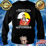 Never Underestimate A Native Lady Who Was Born In September Shirt Sweater