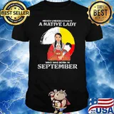 Never Underestimate A Native Lady Who Was Born In September Shirt