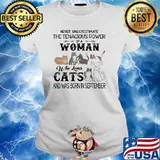 Never underestimate the tenacious power of a woman who loves cats born in September Ladies tee