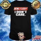 News Flash Breaking News I Don't Care T-Shirt