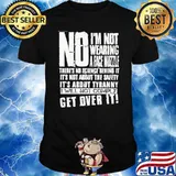 No I'm Not Wearing A Face Muzzle Get Over It Shirt