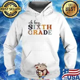Oh, Hey 6th Grade Back to School T-Shirt Hoodie