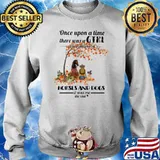 Once Upon A time There Was A Girl Who Really Loved Horses And Dogs It Was Me The End Shirt Sweater