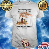 Once Upon A time There Was A Girl Who Really Loved Horses And Dogs It Was Me The End Shirt