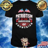 Patriotism is the narcissism of countries flag shirt