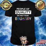 People Of Quality Do Not Fear Equality LGBT Shirt