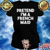 Pretend I'm a French Maid T-Shirt Ladies tee