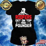 Roofers Get On Top And Pounder Roofer Roofing T-Shirt Ladies tee