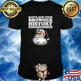 Santa Saw Your Browser History And You Disgust Him T-Shirt