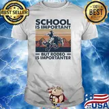 School Is Important But Rodeo Is Importanter Vintage Shirt