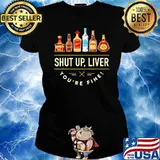 Shut up liver youre fine tequila s Ladies tee