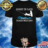 Sorry im late i had a board meeting wakeboarding shirt