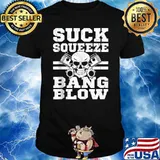 Sucks Squeeze Bang Blow for Mechanics Repair T-Shirt