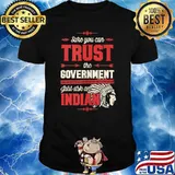 Sure You Can Trust The Government Just Ask An Indian T-Shirt