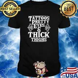 Tattoos Pretty Eyes And Thick Things Shirt