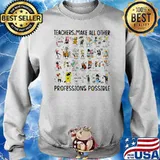 Teacher Make All Other Professions Possible Shirt Sweater