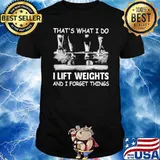 THat's What I Do I Lift Weights And I Forget Things Shirt